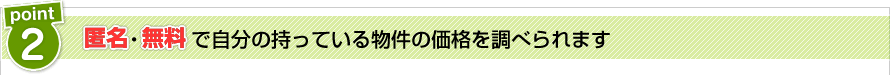 ポイント2　匿名・無で自分の持っている物件の価格を調べられます