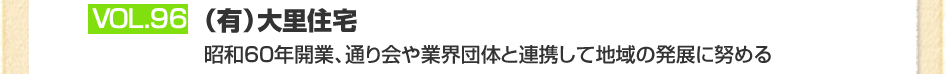 VOL.96 (有)大里住宅/昭和60年開業、通り会や業界団体と連携して地域の発展に努める