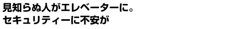 見知らぬ人がエレベーターに。セキュリティーに不安が